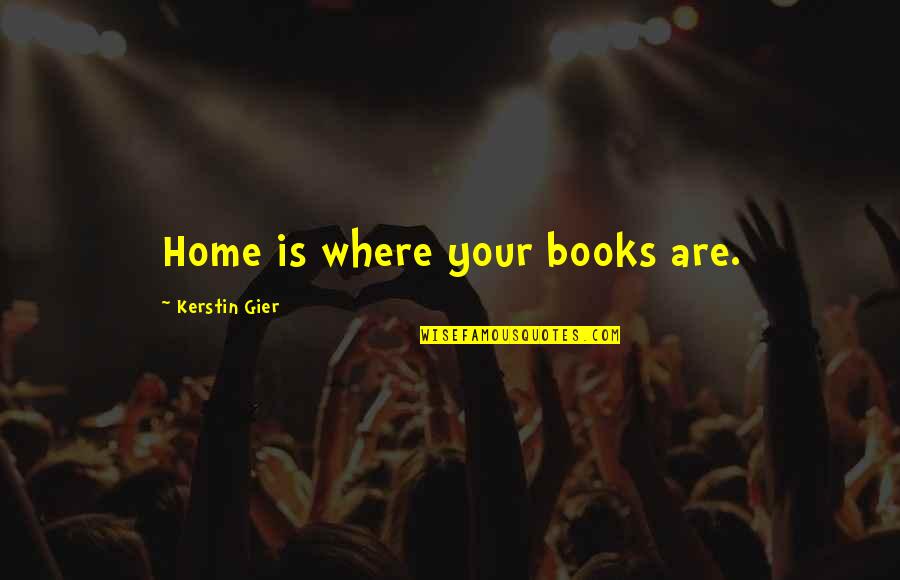 Dandekar Elgin Quotes By Kerstin Gier: Home is where your books are.