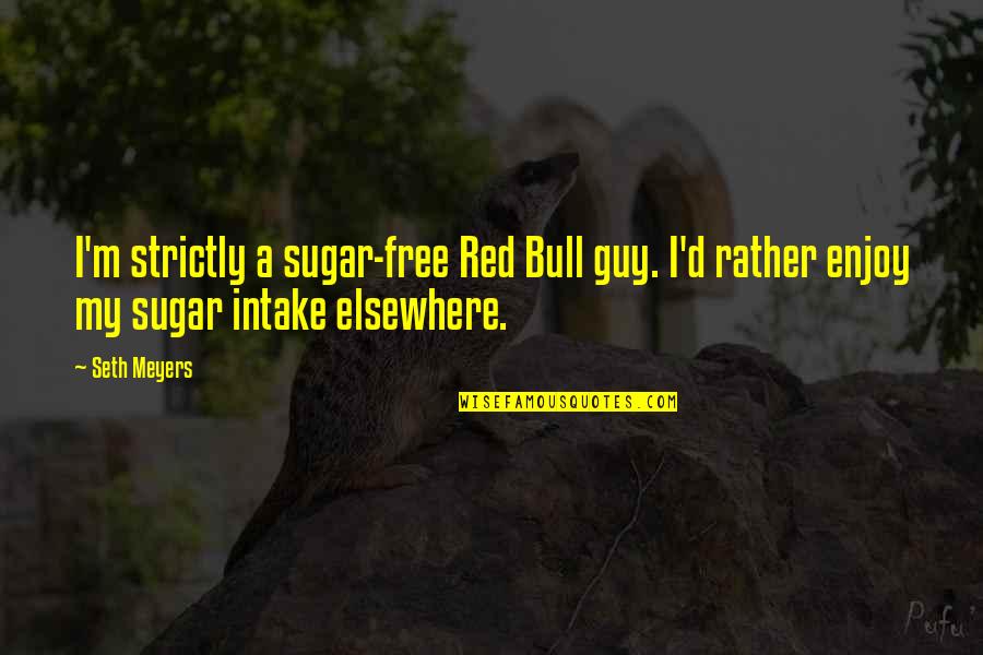 Dandekar Elgin Quotes By Seth Meyers: I'm strictly a sugar-free Red Bull guy. I'd