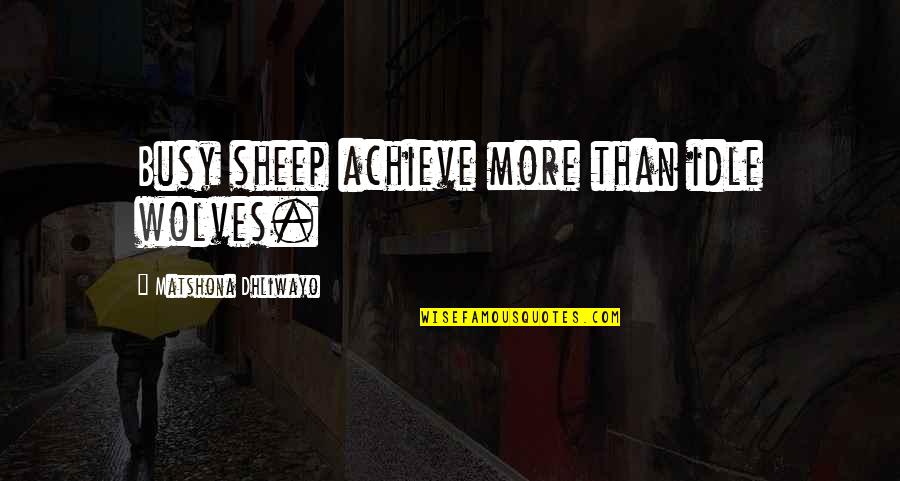 Dandiness Quotes By Matshona Dhliwayo: Busy sheep achieve more than idle wolves.