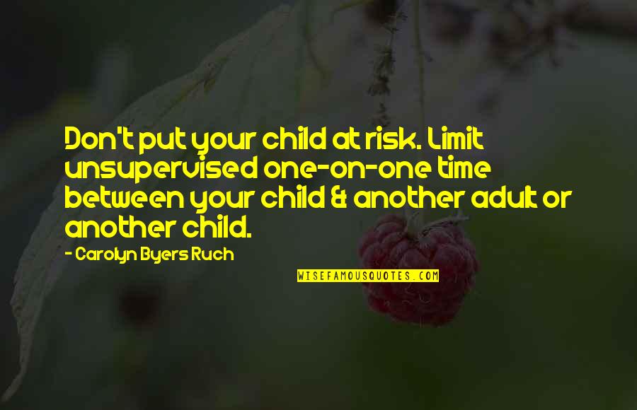 Daneri's Quotes By Carolyn Byers Ruch: Don't put your child at risk. Limit unsupervised