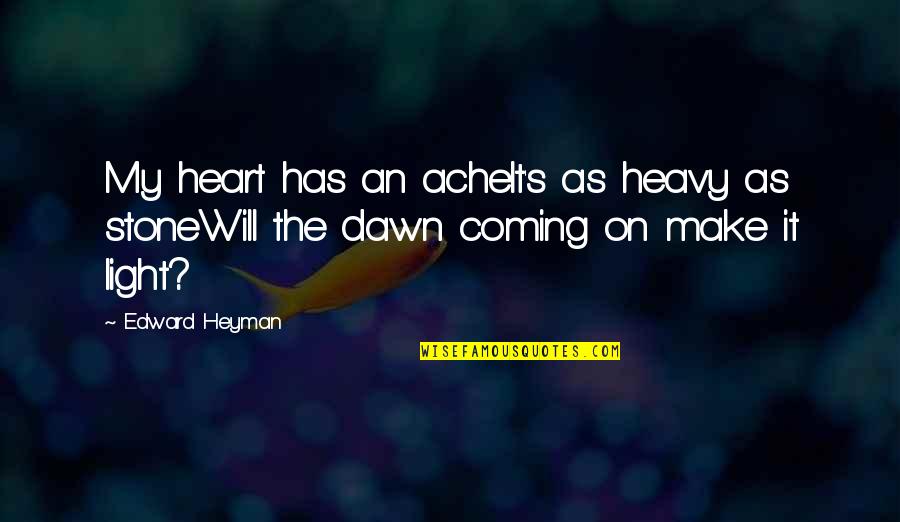 Dangly Quotes By Edward Heyman: My heart has an acheIt's as heavy as