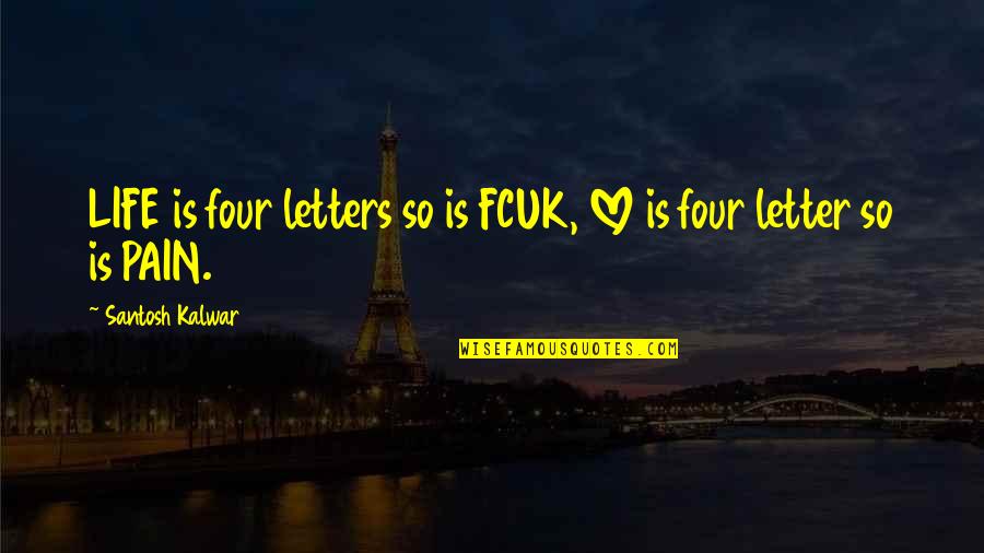 Daniaustin Quotes By Santosh Kalwar: LIFE is four letters so is FCUK, LOVE
