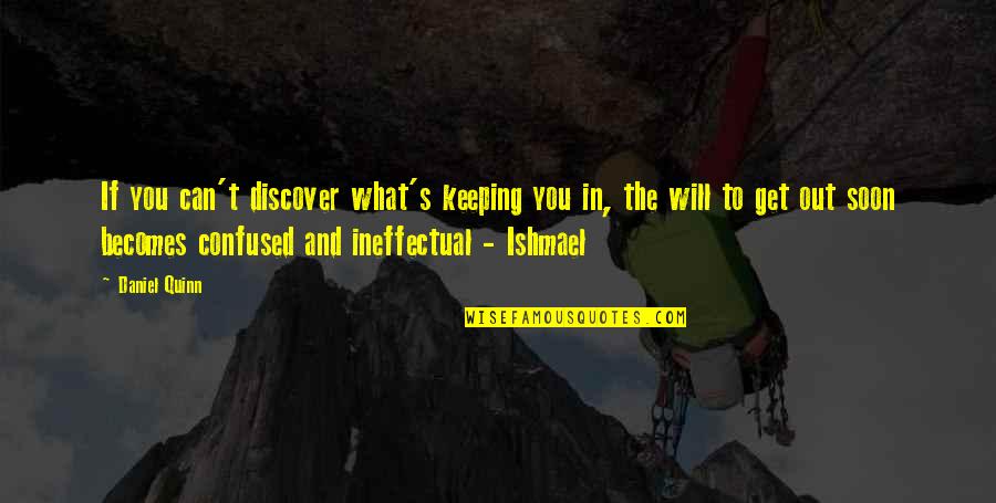 Daniel Quinn Ishmael Quotes By Daniel Quinn: If you can't discover what's keeping you in,