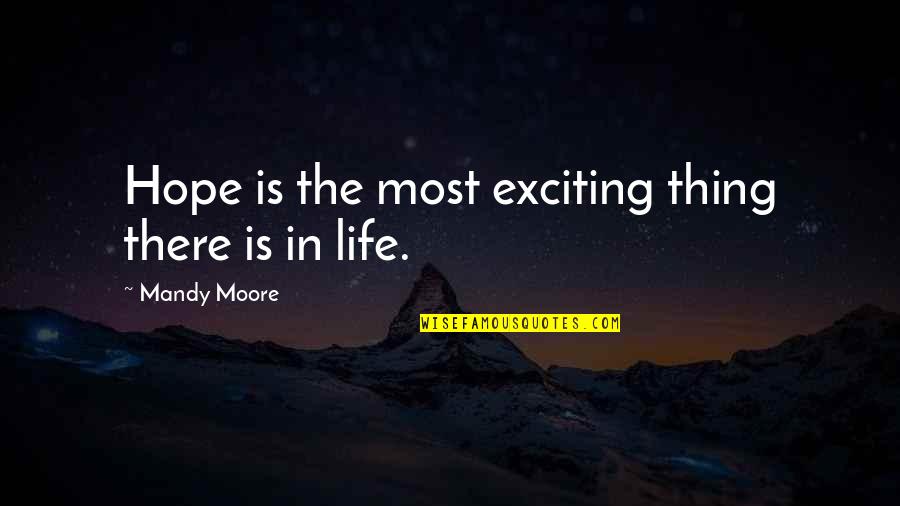 Daniel Terry Quotes By Mandy Moore: Hope is the most exciting thing there is