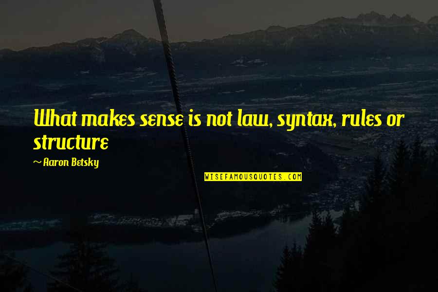 Daniel Waterland Quotes By Aaron Betsky: What makes sense is not law, syntax, rules