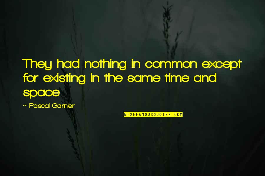 Danielly Silva Quotes By Pascal Garnier: They had nothing in common except for existing