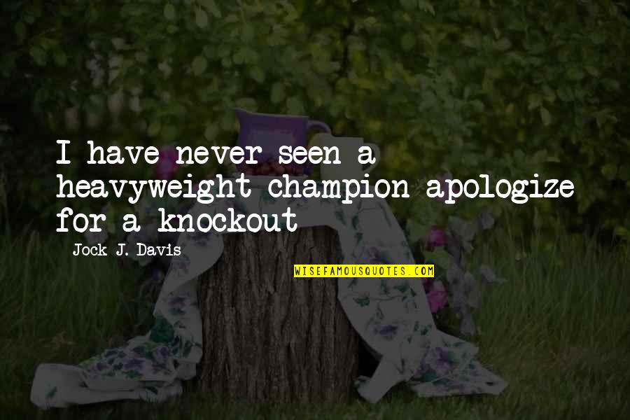 Danilos Restaurant Quotes By Jock J. Davis: I have never seen a heavyweight champion apologize