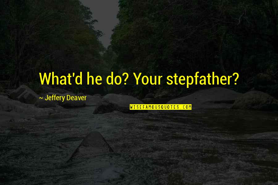 D'anjou Quotes By Jeffery Deaver: What'd he do? Your stepfather?