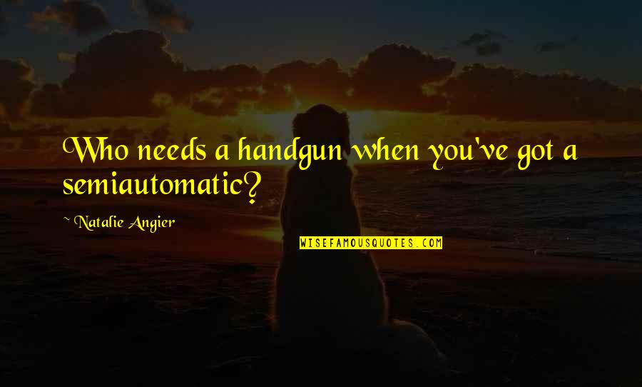 Dannan Construction Quotes By Natalie Angier: Who needs a handgun when you've got a