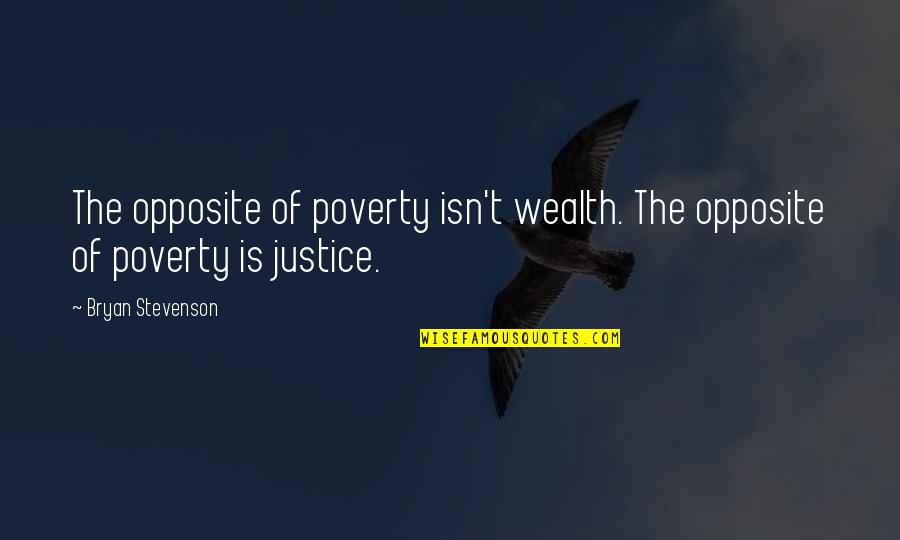 Dannemans Grocery Quotes By Bryan Stevenson: The opposite of poverty isn't wealth. The opposite