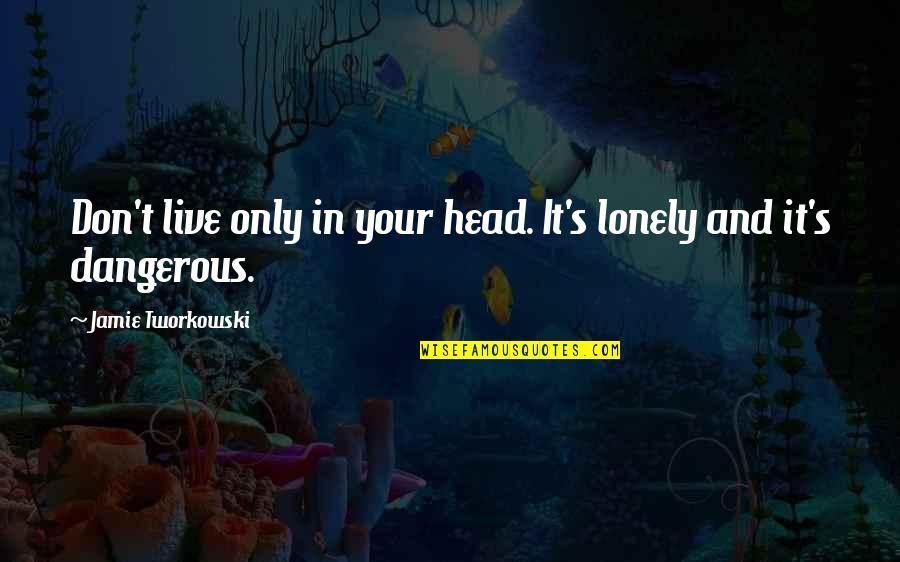 Danneskjold Quotes By Jamie Tworkowski: Don't live only in your head. It's lonely