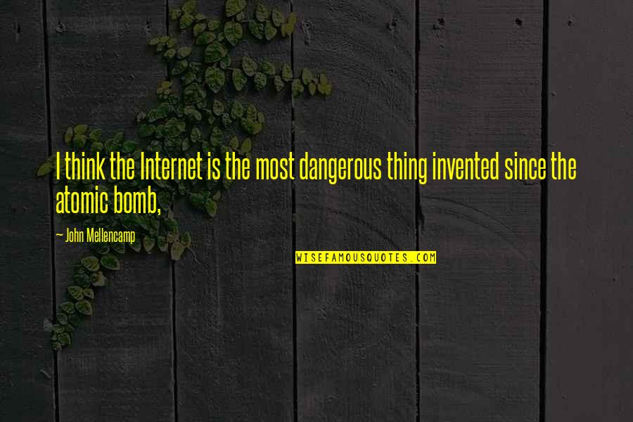 Dannika Lanzi Quotes By John Mellencamp: I think the Internet is the most dangerous