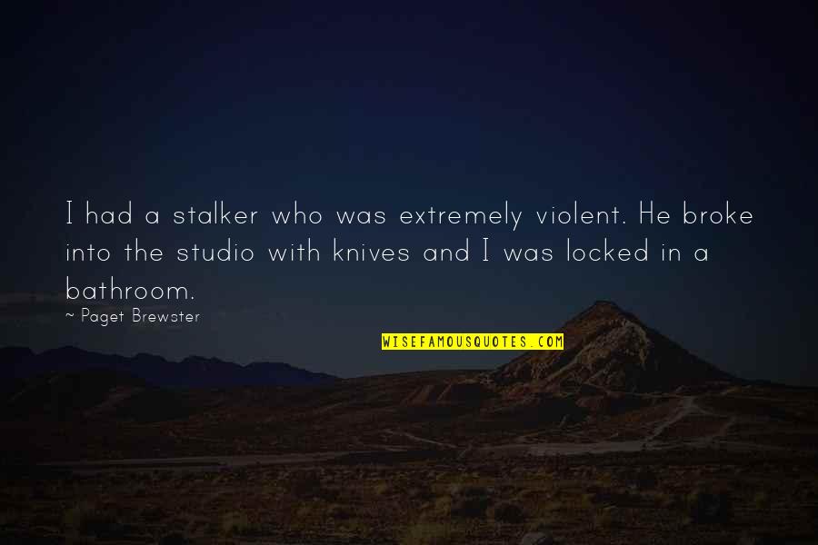 Dannika Lanzi Quotes By Paget Brewster: I had a stalker who was extremely violent.