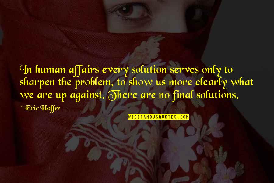 Danny Ketch Quotes By Eric Hoffer: In human affairs every solution serves only to