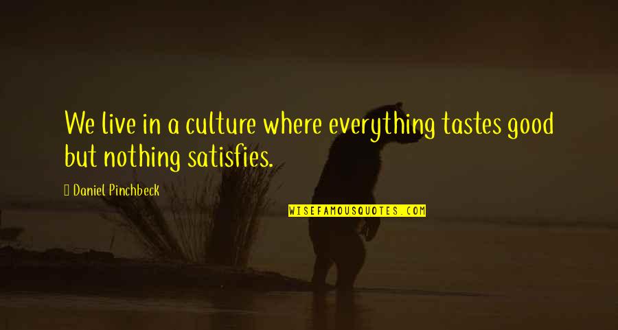 Dannyand Quotes By Daniel Pinchbeck: We live in a culture where everything tastes