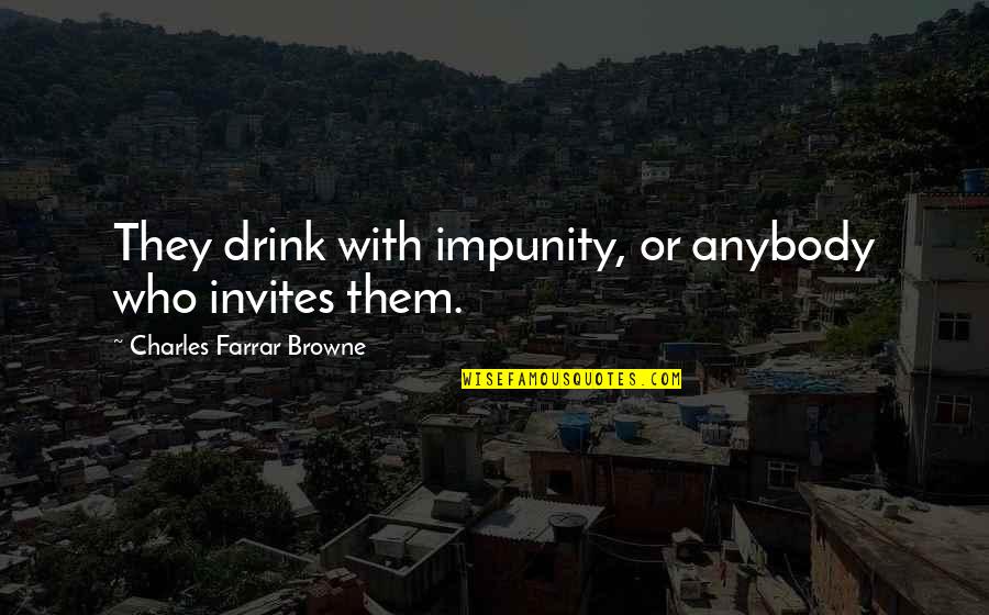 Danovi Doklad Quotes By Charles Farrar Browne: They drink with impunity, or anybody who invites