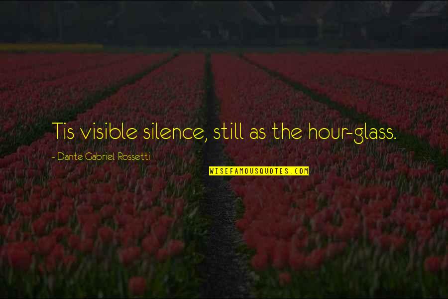 Dante Gabriel Rossetti Quotes By Dante Gabriel Rossetti: Tis visible silence, still as the hour-glass.