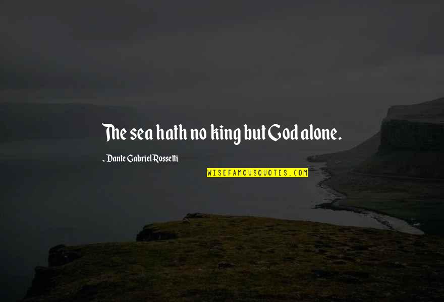 Dante Gabriel Rossetti Quotes By Dante Gabriel Rossetti: The sea hath no king but God alone.