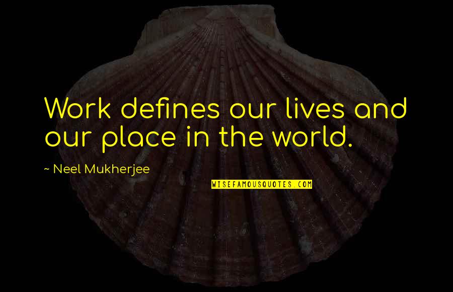 Danthony Dillard Quotes By Neel Mukherjee: Work defines our lives and our place in