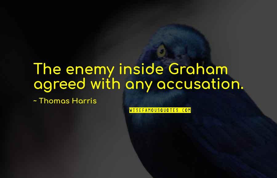 Danthony Dillard Quotes By Thomas Harris: The enemy inside Graham agreed with any accusation.