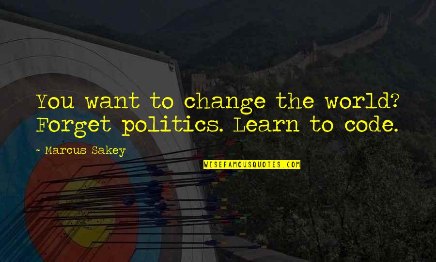 Dantinne Vs Brown Quotes By Marcus Sakey: You want to change the world? Forget politics.