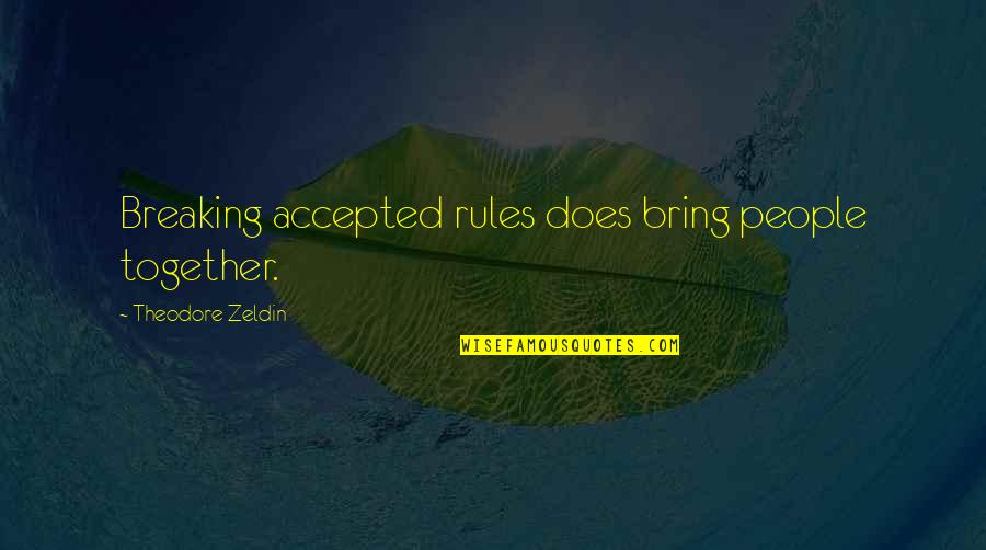 Danyella Cummings Quotes By Theodore Zeldin: Breaking accepted rules does bring people together.