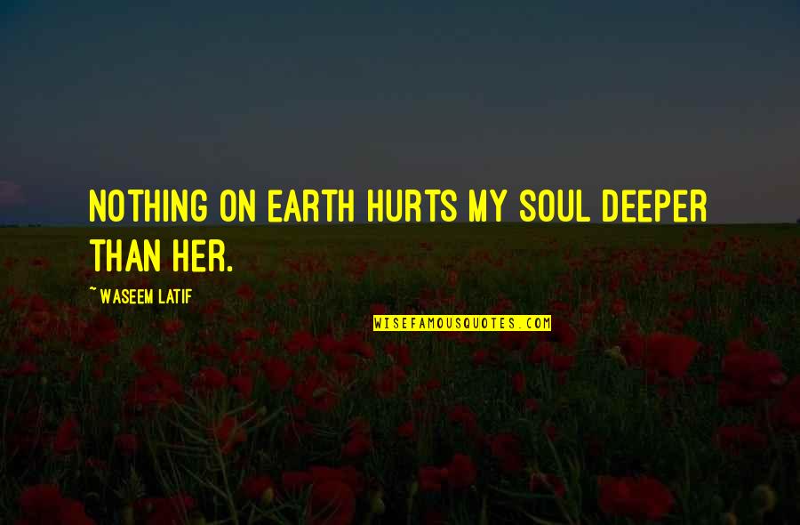 Danyella Cummings Quotes By Waseem Latif: Nothing on earth hurts my soul deeper than