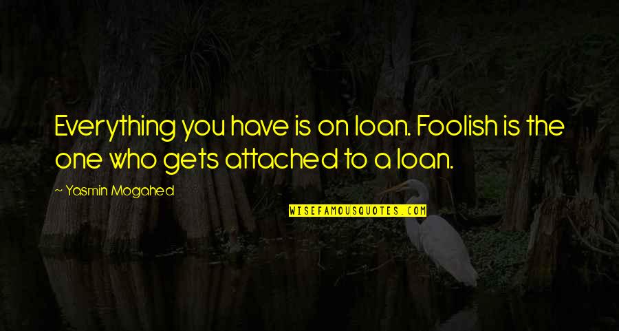 Danylo Chervonyi Quotes By Yasmin Mogahed: Everything you have is on loan. Foolish is