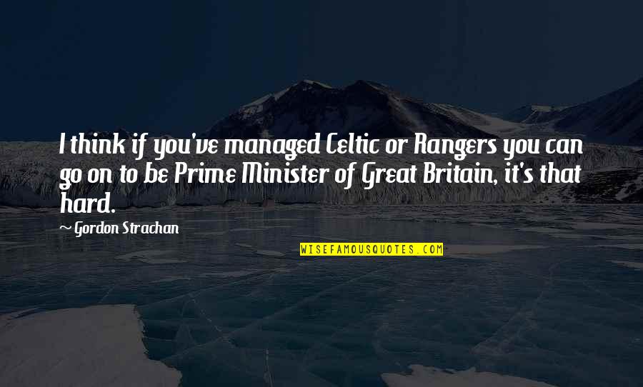 Dao Wynne Quotes By Gordon Strachan: I think if you've managed Celtic or Rangers