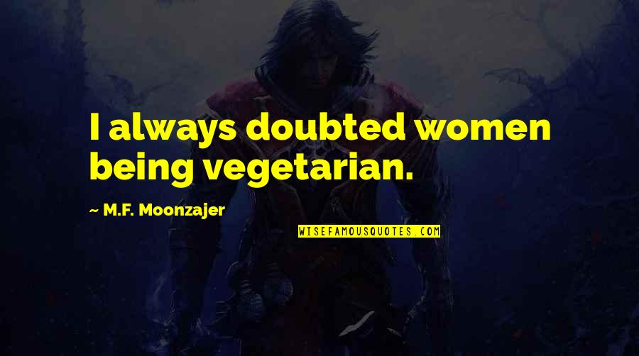 Daphne Rae Quotes By M.F. Moonzajer: I always doubted women being vegetarian.