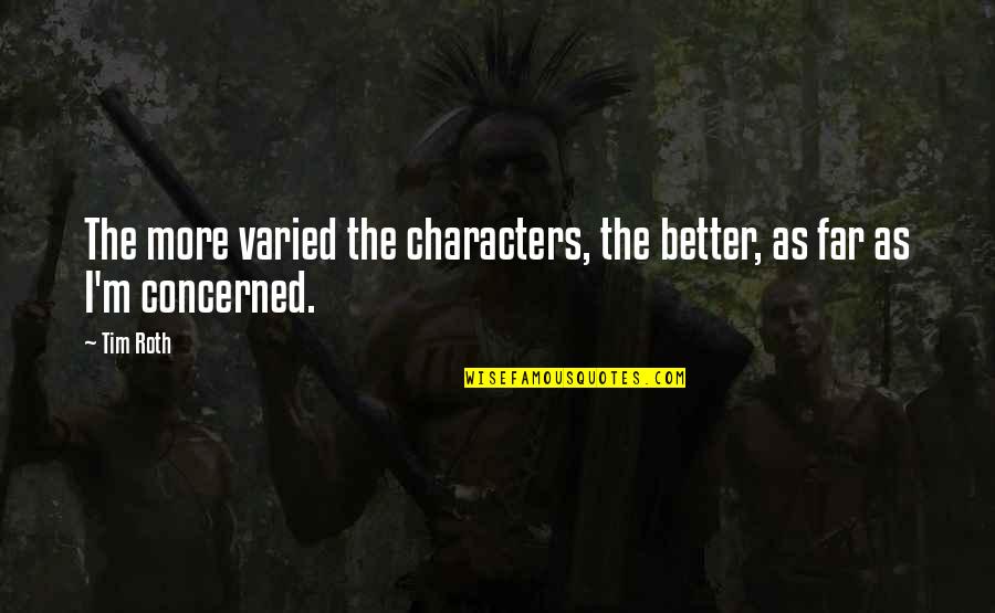 Dapl Quotes By Tim Roth: The more varied the characters, the better, as