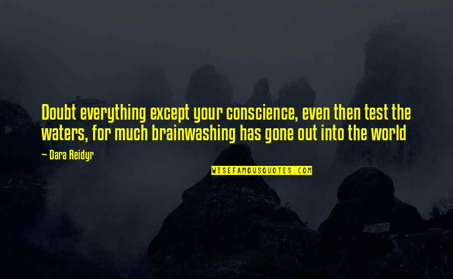 Dara Quotes By Dara Reidyr: Doubt everything except your conscience, even then test