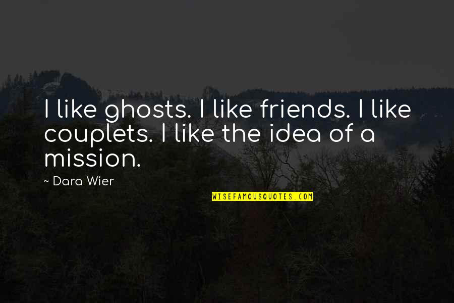 Dara Quotes By Dara Wier: I like ghosts. I like friends. I like