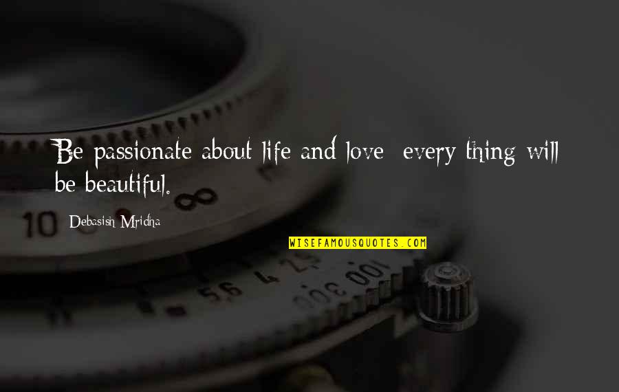 Darah Dung Quotes By Debasish Mridha: Be passionate about life and love; every thing