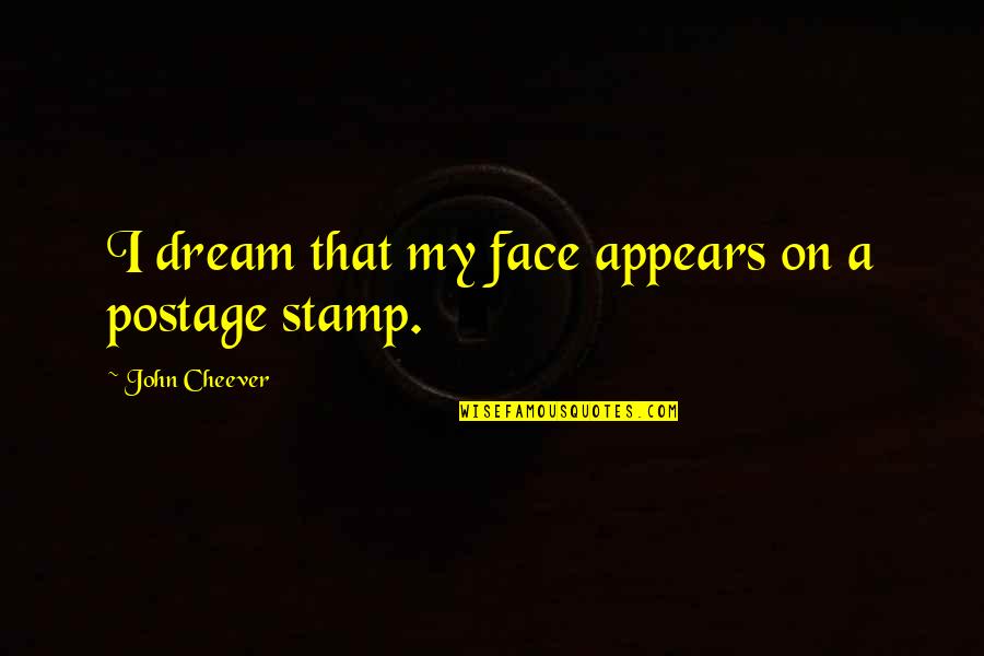 Darcy And Bingley Quotes By John Cheever: I dream that my face appears on a