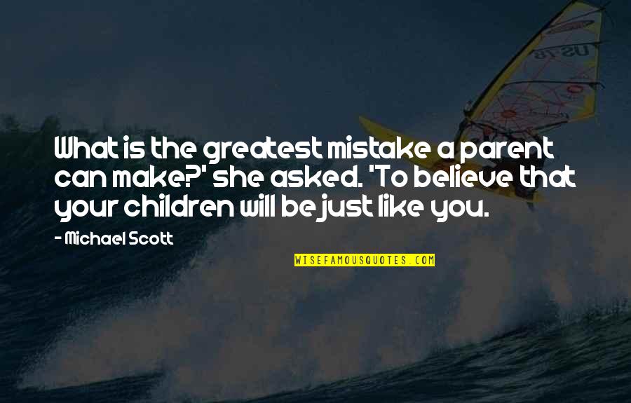 Dare To Believe Quotes By Michael Scott: What is the greatest mistake a parent can