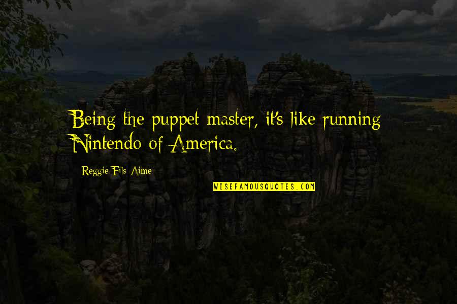 Dare To Make A Change Quotes By Reggie Fils-Aime: Being the puppet master, it's like running Nintendo