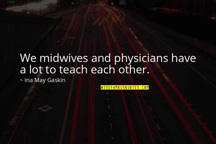 Dargate Quotes By Ina May Gaskin: We midwives and physicians have a lot to