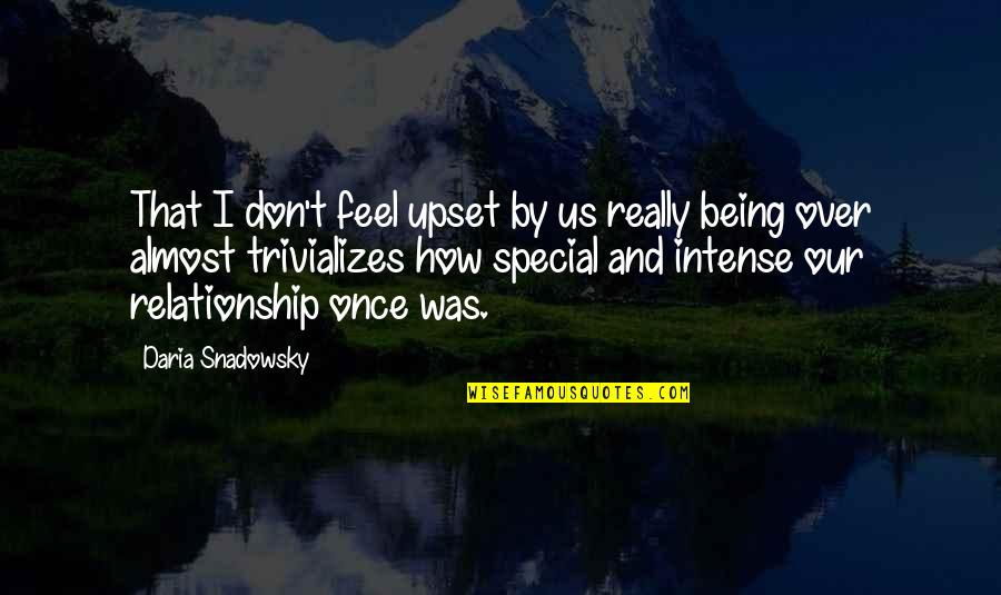 Daria Snadowsky Quotes By Daria Snadowsky: That I don't feel upset by us really