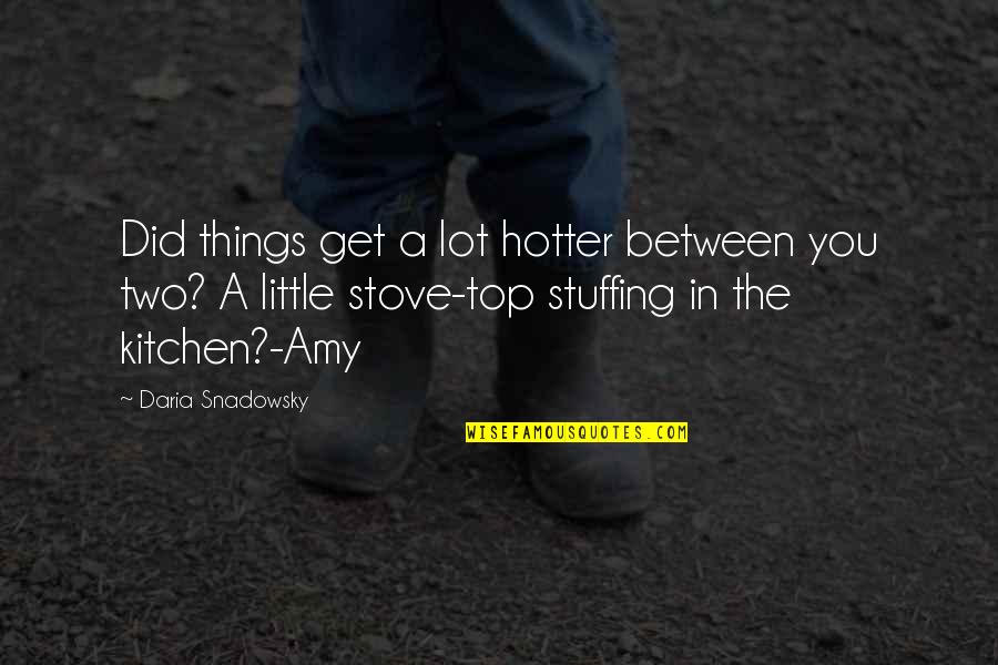 Daria Snadowsky Quotes By Daria Snadowsky: Did things get a lot hotter between you