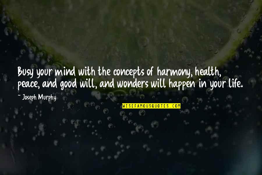 Dariam Tik Quotes By Joseph Murphy: Busy your mind with the concepts of harmony,