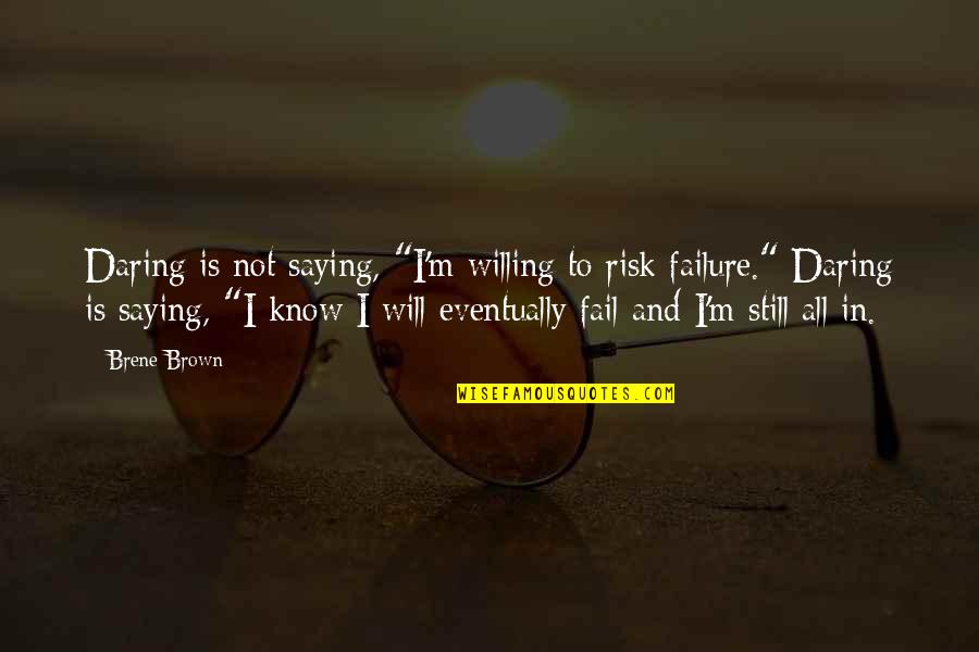 Daring To Fail Quotes By Brene Brown: Daring is not saying, "I'm willing to risk