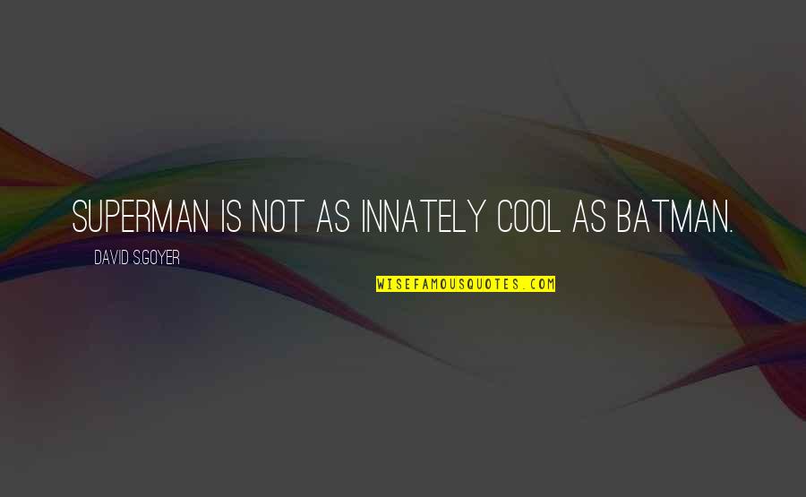 Daris Quotes By David S.Goyer: Superman is not as innately cool as Batman.