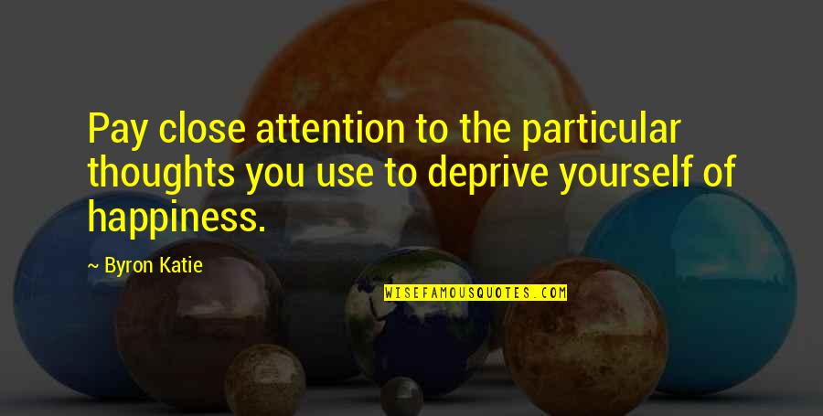 Darius Voice Quotes By Byron Katie: Pay close attention to the particular thoughts you