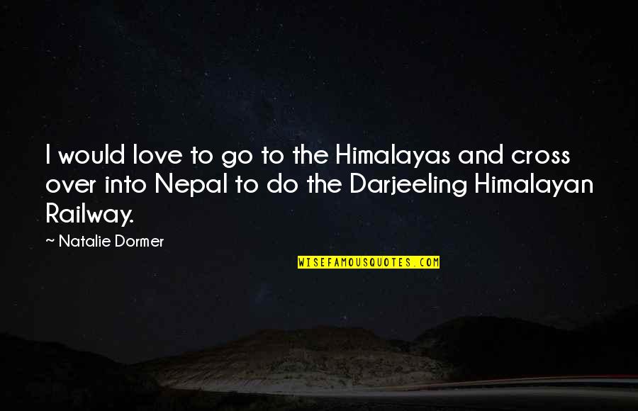 Darjeeling Quotes By Natalie Dormer: I would love to go to the Himalayas