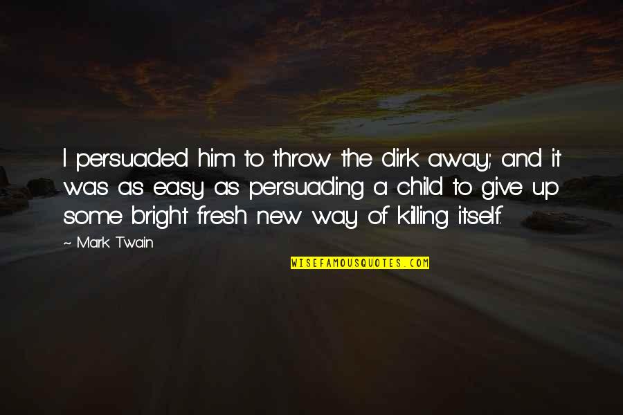 Dark Child Quotes By Mark Twain: I persuaded him to throw the dirk away;