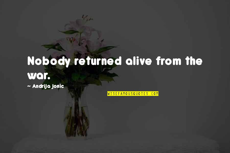 Dark Cloud Quotes By Andrija Jonic: Nobody returned alive from the war.