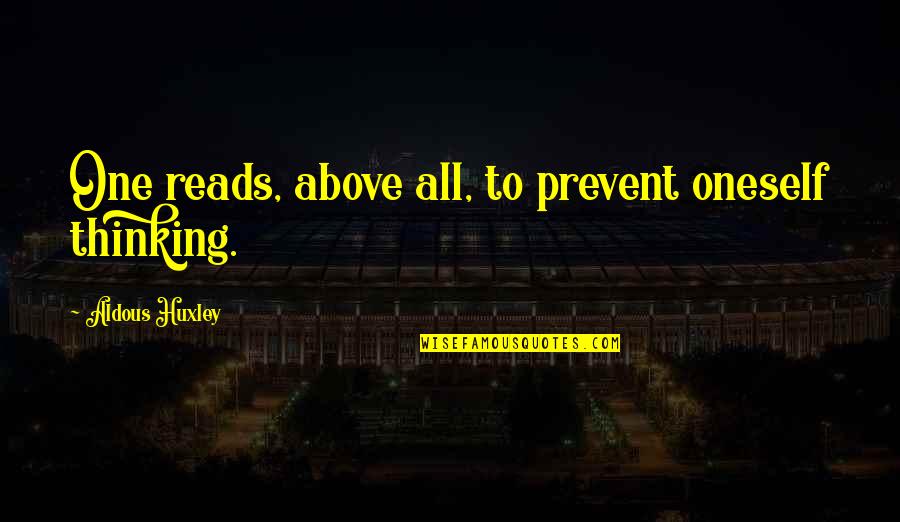 Dark Empire Quotes By Aldous Huxley: One reads, above all, to prevent oneself thinking.