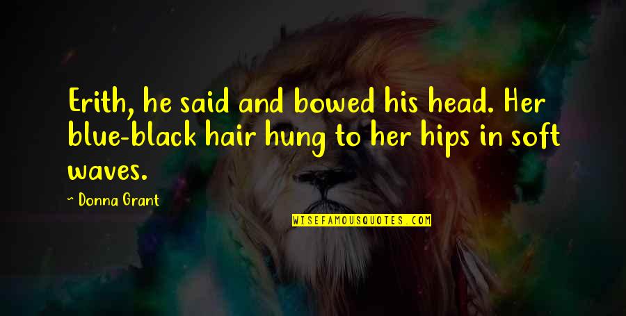 Dark Hair Quotes By Donna Grant: Erith, he said and bowed his head. Her