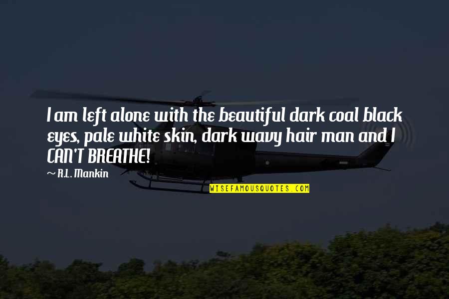 Dark Hair Quotes By R.L. Mankin: I am left alone with the beautiful dark